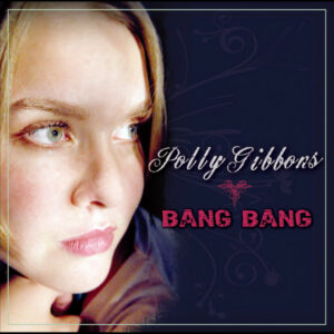 Polly Gibbons Bang Bang